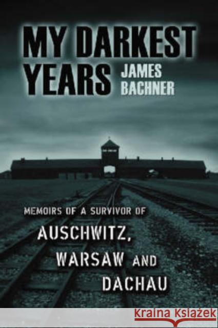 My Darkest Years: Memoirs of a Survivor of Auschwitz, Warsaw and Dachau Bachner, James 9780786429622 McFarland & Company - książka