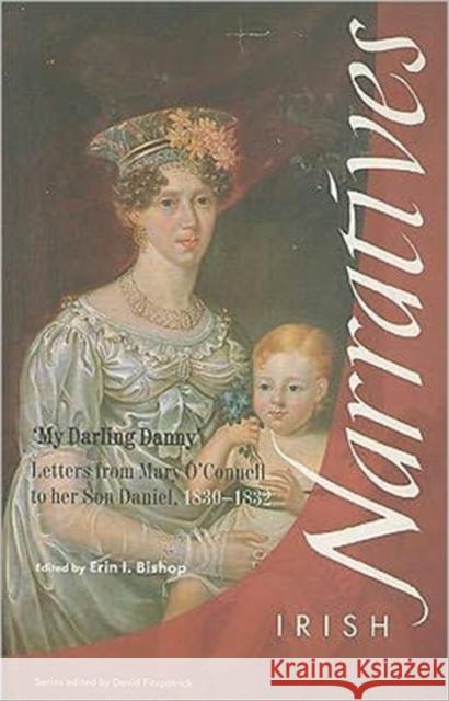 My Darling Danny: Letters from Mary O'Connell to Her Son Daniel, 1830-1832 Bishop, Erin 9781859181737 Cork University Press - książka