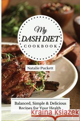 My Dash Diet Cookbook: Balanced, Simple and delicious Recipes for Your Health Natalie Puckett 9781802773897 Natalie Puckett - książka