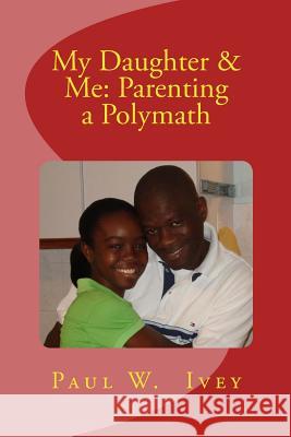 My Daughter & Me: Parenting a Polymath Dr Paul W. Ivey 9781533393715 Createspace Independent Publishing Platform - książka