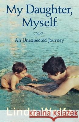 My Daughter, Myself- An Unexpected Journey Linda Wolfe Robert L. Lascaro Robert L. Lascaro 9780988696815 Greenpoint Press - książka