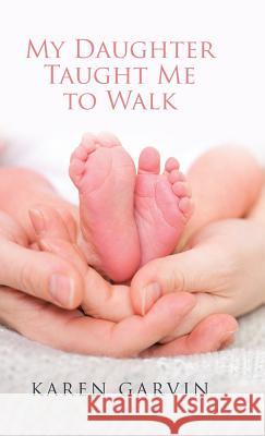 My Daughter Taught Me to Walk Karen Garvin 9781512773002 WestBow Press - książka