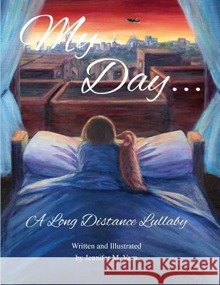 My Day...: A Long Distance Lullaby Jennifer M. Varn Janet Werther Jennifer M. Varn 9780996717311 Pocket Jennifer Publishing - książka