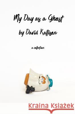 My Day As a Ghost Kallison, David 9781981492312 Createspace Independent Publishing Platform - książka