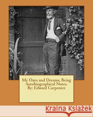 My Days and Dreams, Being Autobiographical Notes.By: Edward Carpenter Edward, Edward 9781535044752 Createspace Independent Publishing Platform - książka