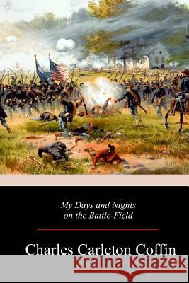 My Days and Nights on the Battle-Field Charles Carleton Coffin 9781981116683 Createspace Independent Publishing Platform - książka