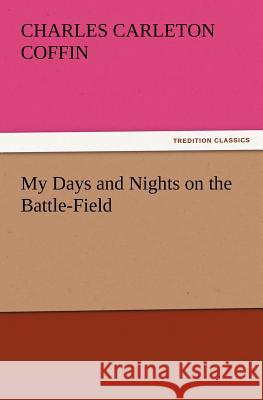 My Days and Nights on the Battle-Field Charles Carleton Coffin 9783847220626 Tredition Classics - książka
