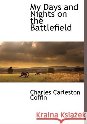 My Days and Nights on the Battlefield Charles Carl Coffin 9781116264432  - książka