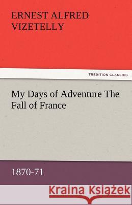 My Days of Adventure The Fall of France, 1870-71 Vizetelly, Ernest Alfred 9783842472860 tredition GmbH - książka