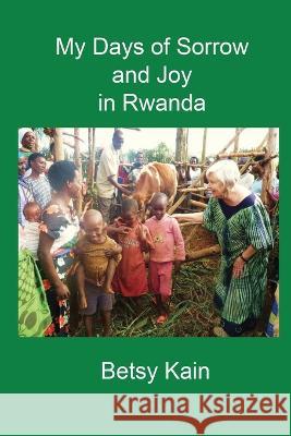 My Days of Sorrow and Joy in Rwanda Betsy Kain 9781087941295 Not Avail - książka