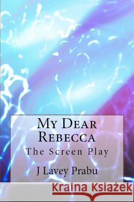 My Dear Rebecca: The Screen Play J. Lavey Prabu 9781516960163 Createspace - książka