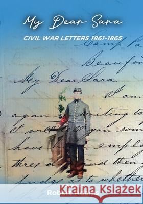 My Dear Sara Civil War Letters 1861-1865 Robert Adams, Claudia Adams-Estes 9780578654898 Heroes Media Group - książka