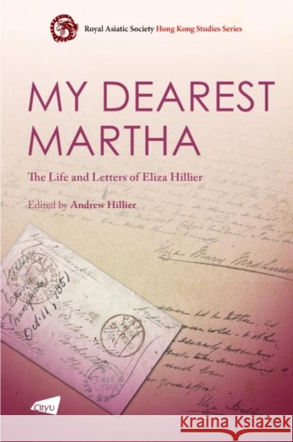 My Dearest Martha: The Life and Letters of Eliza Hillier Andrew Hillier 9789629375775 City University of Hong Kong Press - książka