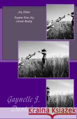 My Debut: Freedom from My Current Reality Gaynelle J. Dantzler 9781499127003 Createspace - książka