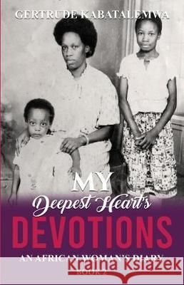 My Deepest Heart's Devotions 2: An African Woman's Diary - Book 2 Gertrude Kabatalemwa Nona Babich Teresa Skinner 9781950123216 Teresa Skinner - książka