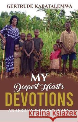 My Deepest Heart's Devotions: An African Woman's Diary - Book 1 Gertrude Kabatalemwa Teresa Skinner Nona Babich 9781950123179 Teresa Skinner - książka