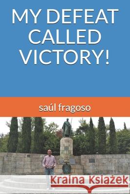 My Defeat Called Victory! Fragoso, Saúl 9798454856885 Independently published - książka