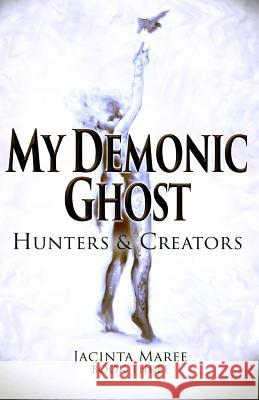 My Demonic Ghost #3: Hunters & Creators MS Jacinta Maree 9781530459841 Createspace Independent Publishing Platform - książka