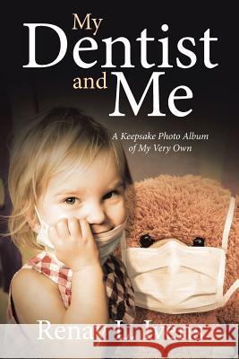 My Dentist and Me: A Keepsake Photo Album of My Very Own Renay L. Ivens 9781643497303 Christian Faith Publishing, Inc - książka