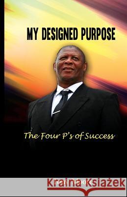 My Designed Purpose: The Four P's of Success Tony Moore 9781542620628 Createspace Independent Publishing Platform - książka