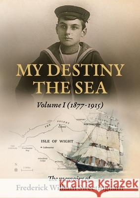 My Destiny The Sea: Volume I - 1877 - 1915 Frederick W. Sweetingham Mark Sweetingham 9781923454187 Book Reality Experience - książka