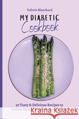 My Diabetic Cookbook: 50 Tasty & Delicious Recipes to Follow Your Diabetic Diet with Taste Valerie Blanchard 9781802777673 Valerie Blanchard - książka
