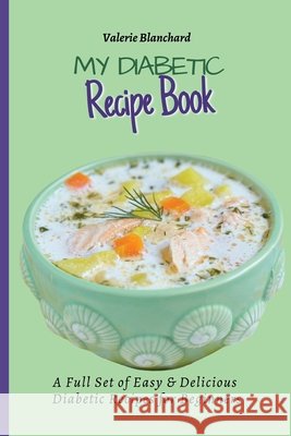 My Diabetic Recipe Book: A Full Set of Easy & Delicious Diabetic-Friendly Recipes for Beginners Valerie Blanchard 9781802777857 Valerie Blanchard - książka