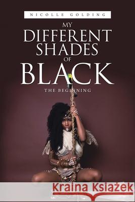 My Different Shades of Black: The Beginning Nicolle Golding 9781665545150 Authorhouse - książka