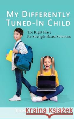 My Differently Tuned-In Child: The Right Place for Strength-Based Solutions Teresa Currivan 9780578723549 Teresa Currivan - książka