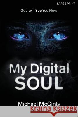 My Digital Soul: A Genre-Bending Hard Science Fiction/Mythological Horror Novel (LARGE PRINT) Michael McGinty 9780645481488 Cyi Publishing - książka