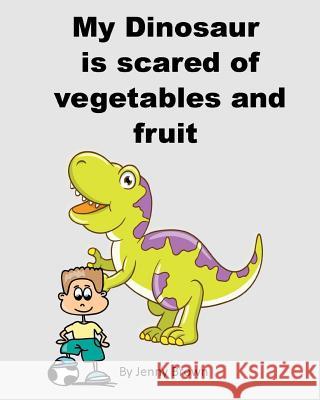 My Dinosaur is scared of vegetables and fruit Brown, Jenny 9781508583653 Createspace Independent Publishing Platform - książka