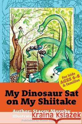 My Dinosaur Sat on My Shiitake: (Perfect Bedtime Story for Young Readers Age 6-8) Recommended: Enjoy with some Herbal Tea Eileen Schaeffer Stacey Murphy 9781540857194 Createspace Independent Publishing Platform - książka
