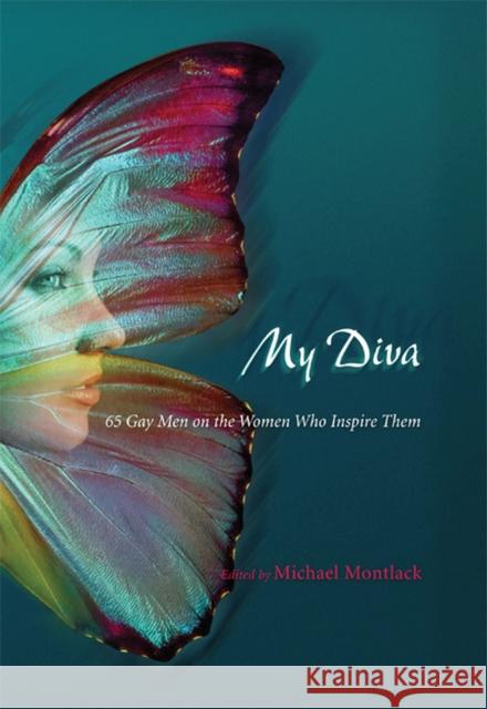 My Diva : 65 Gay Men on the Women Who Inspire Them Michael Montlack 9780299231200 University of Wisconsin Press - książka