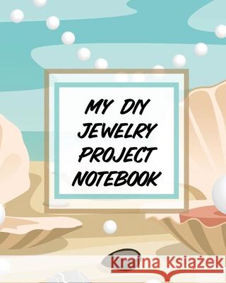 My DIY Jewelry Project Notebook: DIY Project Planner Organizer Crafts Hobbies Home Made Devon, Alice 9781636050355 Alice Devon - książka