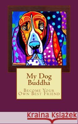 My Dog Buddha: Become Your Own Best Friend Jack Lehman 9781508679462 Createspace - książka