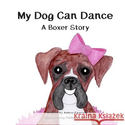 My Dog Can Dance: A Boxer Story Amber Fawcett Phillipa Haskins 9781981731466 Createspace Independent Publishing Platform - książka