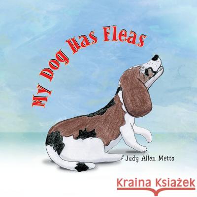 My Dog Has Fleas Judy Allen Metts 9781441505019 Xlibris - książka