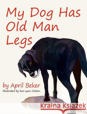 My Dog Has Old Man Legs April Beker Sue Lynn Cotton 9781614930198 Peppertree Press - książka