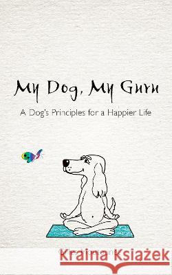 My Dog, My Guru: A Dog's Principles for a Happier Life Gilles Moutounet 9781401977962 Hay House UK Ltd - książka
