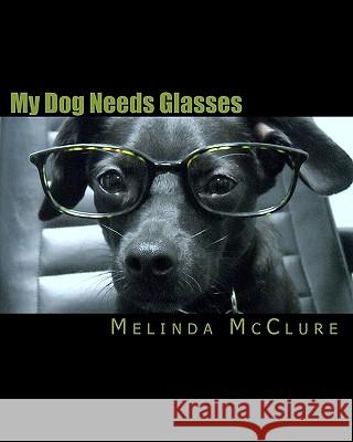 My Dog Needs Glasses Melinda McClure 9781452811888 Createspace - książka