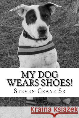 My dog wears shoes! Crane Sr, Steven C. 9781547034413 Createspace Independent Publishing Platform - książka