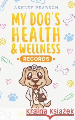 My Dog's Health And Wellness Records Ashley Pearson 9781925992809 Alex Gibbons - książka