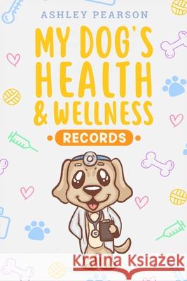 My Dog's Health And Wellness Records Ashley Pearson 9781925992830 Alex Gibbons - książka