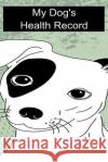 My Dog's Health Record Bethany Boo 9781089321415 Independently Published