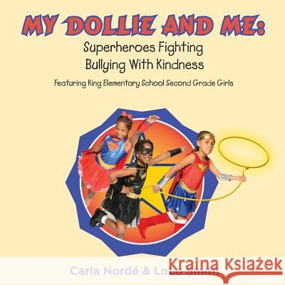 My Dollie & Me: Superheroes Fighting Bullying with Kindness: Featuring King Elementary School Second Grade Girls MS Carla Andrea Norde' MS Lolo Smith Mr Tep Gardner 9781545236109 Createspace Independent Publishing Platform - książka