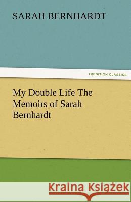 My Double Life the Memoirs of Sarah Bernhardt Sarah Bernhardt   9783842466890 tredition GmbH - książka