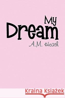 My Dream A. M. Heath 9781441502704 Xlibris Corporation - książka