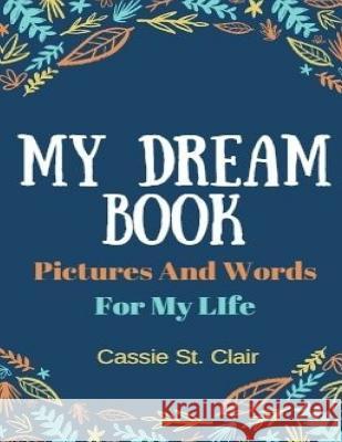 My Dream Book: Pictures And Words For My Life Clair, Cassie St 9781984248671 Createspace Independent Publishing Platform - książka