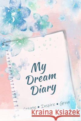 My Dream Diary: Create, Inspire, Grow T. Irvolino 9781796218695 Independently Published - książka