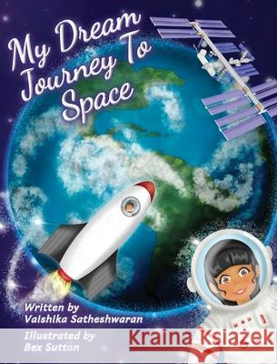 My Dream Journey To Space Vaishika Satheshwaran Bex Sutton 9781838082260 Satheshwaran Icehouse Manoharan - książka